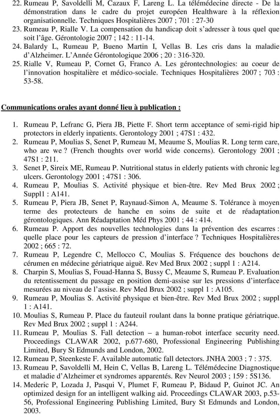 Balardy L, Rumeau P, Bueno Martin I, Vellas B. Les cris dans la maladie d Alzheimer. L Année Gérontologique 2006 ; 20 : 316-320. 25. Rialle V, Rumeau P, Cornet G, Franco A.