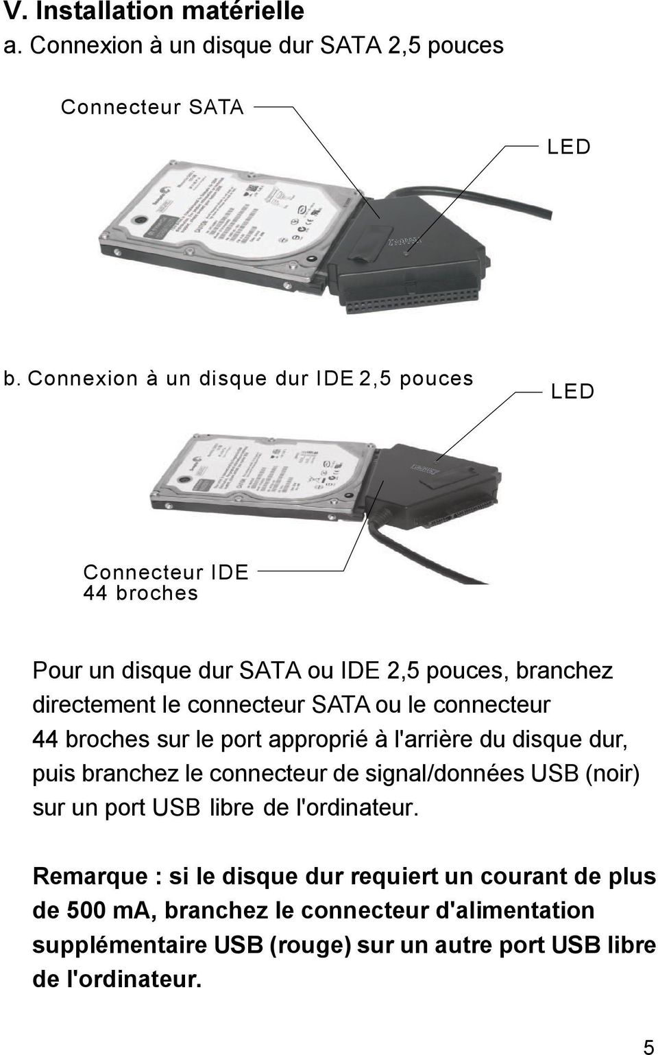 SATA ou le connecteur 44 broches sur le port approprié à l'arrière du disque dur, puis branchez le connecteur de signal/données USB (noir) sur un