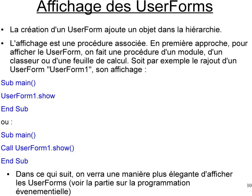 Soit par exemple le rajout d'un UserForm "UserForm1", son affichage : Sub main() UserForm1.