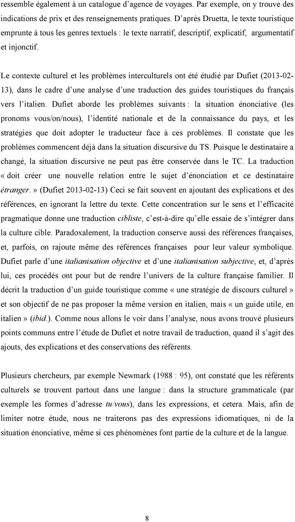 Le contexte culturel et les problèmes interculturels ont été étudié par Dufiet (2013-02- 13), dans le cadre d une analyse d une traduction des guides touristiques du français vers l italien.