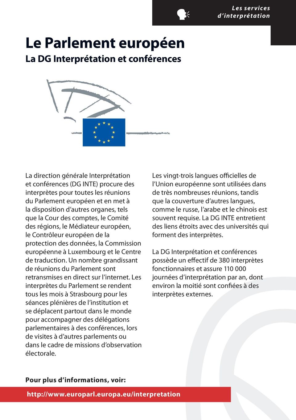 européen de la protection des données, la Commission européenne à Luxembourg et le Centre de traduction. Un nombre grandissant de réunions du Parlement sont retransmises en direct sur l internet.