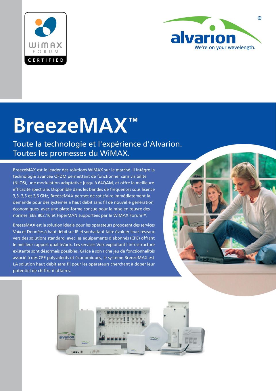 Disponible dans les bandes de fréquences sous licence 3,3, 3,5 et 3,6 GHz, BreezeMAX permet de satisfaire immédiatement la demande pour des systèmes à haut débit sans fil de nouvelle génération