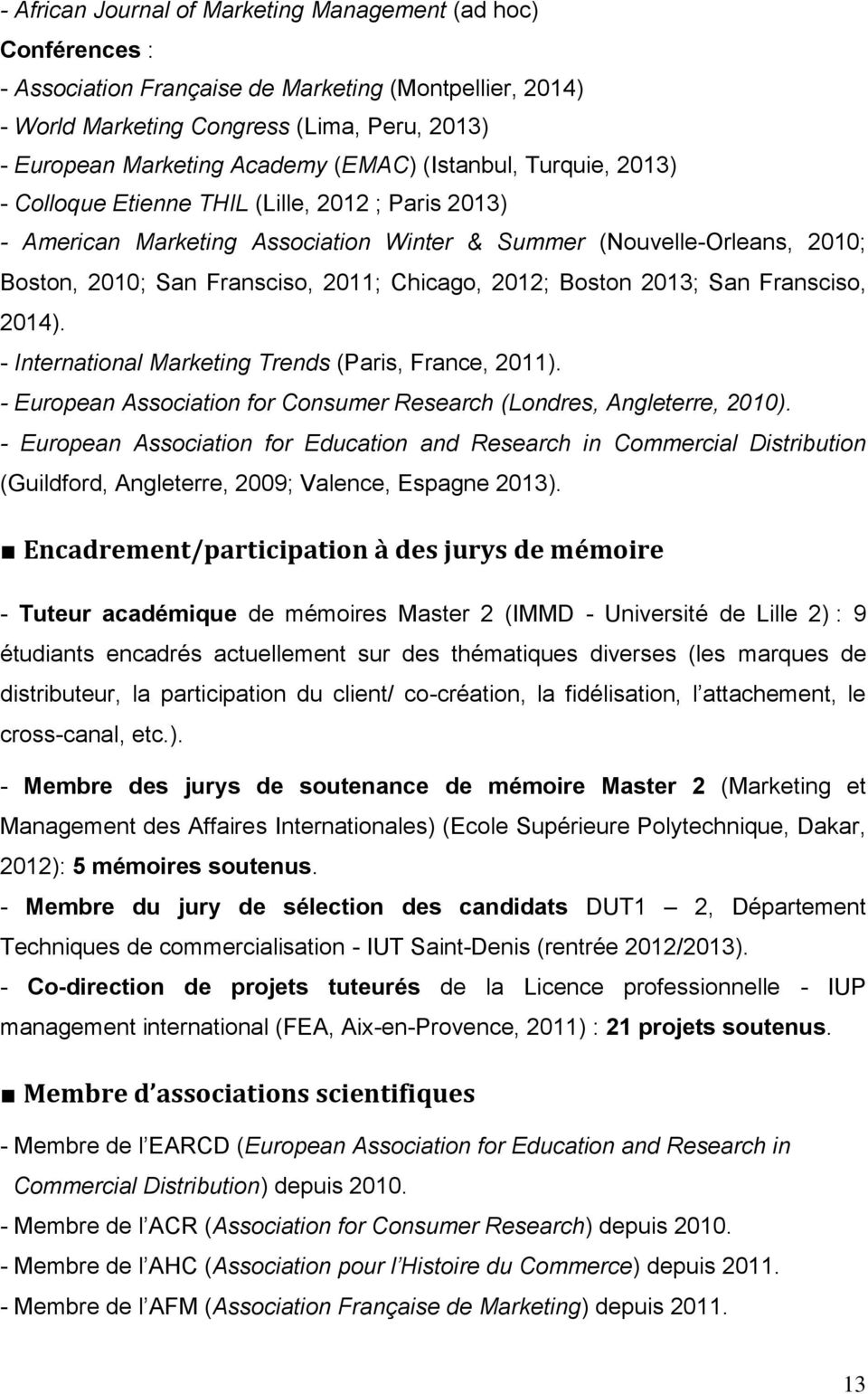 Chicago, 2012; Boston 2013; San Fransciso, 2014). - International Marketing Trends (Paris, France, 2011). - European Association for Consumer Research (Londres, Angleterre, 2010).