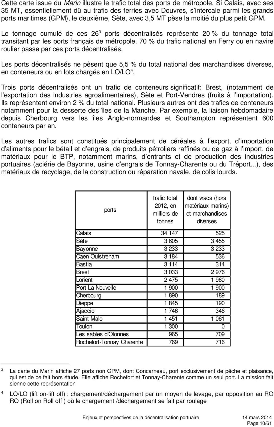 Le tonnage cumulé de ces 26 3 ports décentralisés représente 20 % du tonnage total transitant par les ports français de métropole.