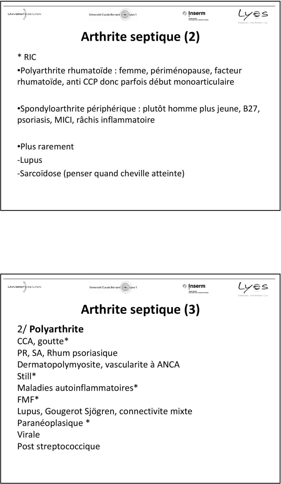 -Sarcoïdose (penser quand cheville atteinte) Arthrite septique (3) 2/ Polyarthrite CCA, goutte* PR, SA, Rhum psoriasique