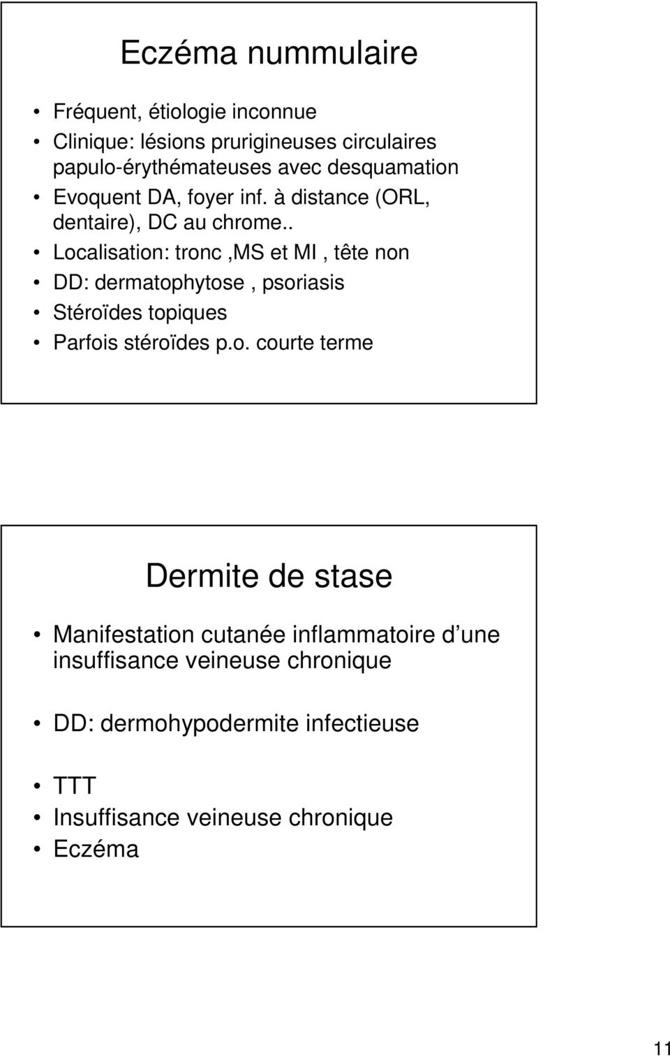 . Localisation: tronc,ms et MI, tête non DD: dermatophytose, psoriasis Stéroïdes topiques Parfois stéroïdes p.o. courte