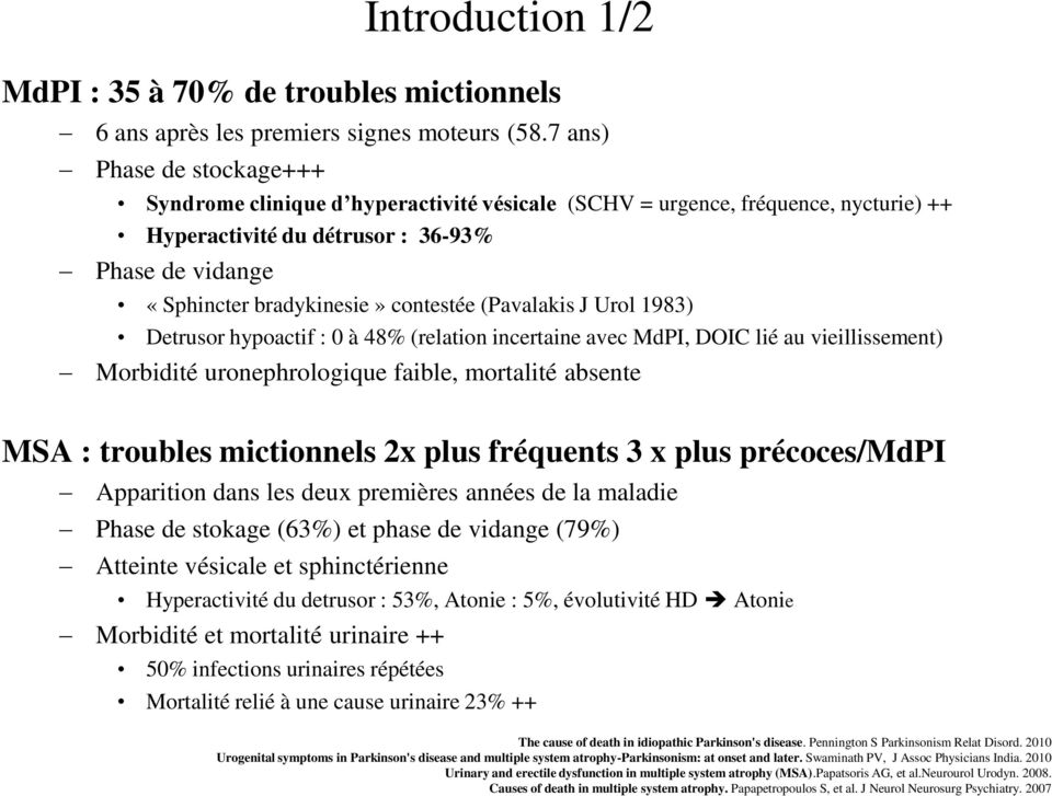 (Pavalakis J Urol 1983) Detrusor hypoactif : 0 à 48% (relation incertaine avec MdPI, DOIC lié au vieillissement) Morbidité uronephrologique faible, mortalité absente MSA : troubles mictionnels 2x