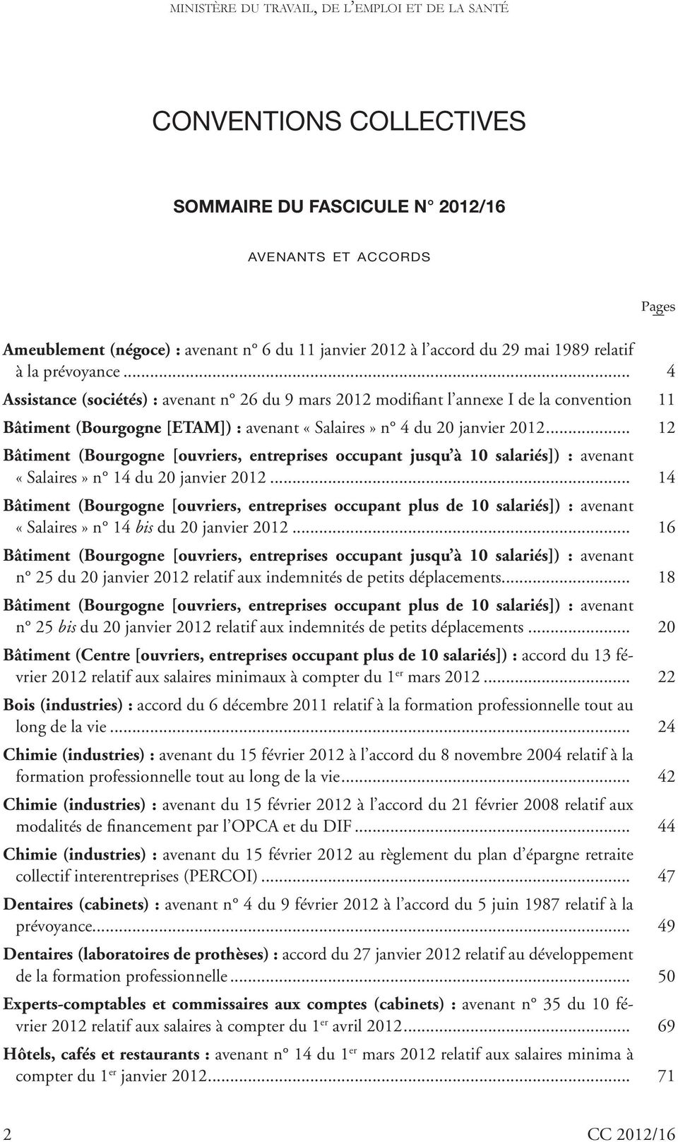 11 Bâtiment (Bourgogne [ETAM]) : avenant «Salaires» n 4 du 20 janvier 2012... 12 Bâtiment (Bourgogne [ouvriers, entreprises occupant jusqu à 10 salariés]) : avenant «Salaires» n 14 du 20 janvier 2012.