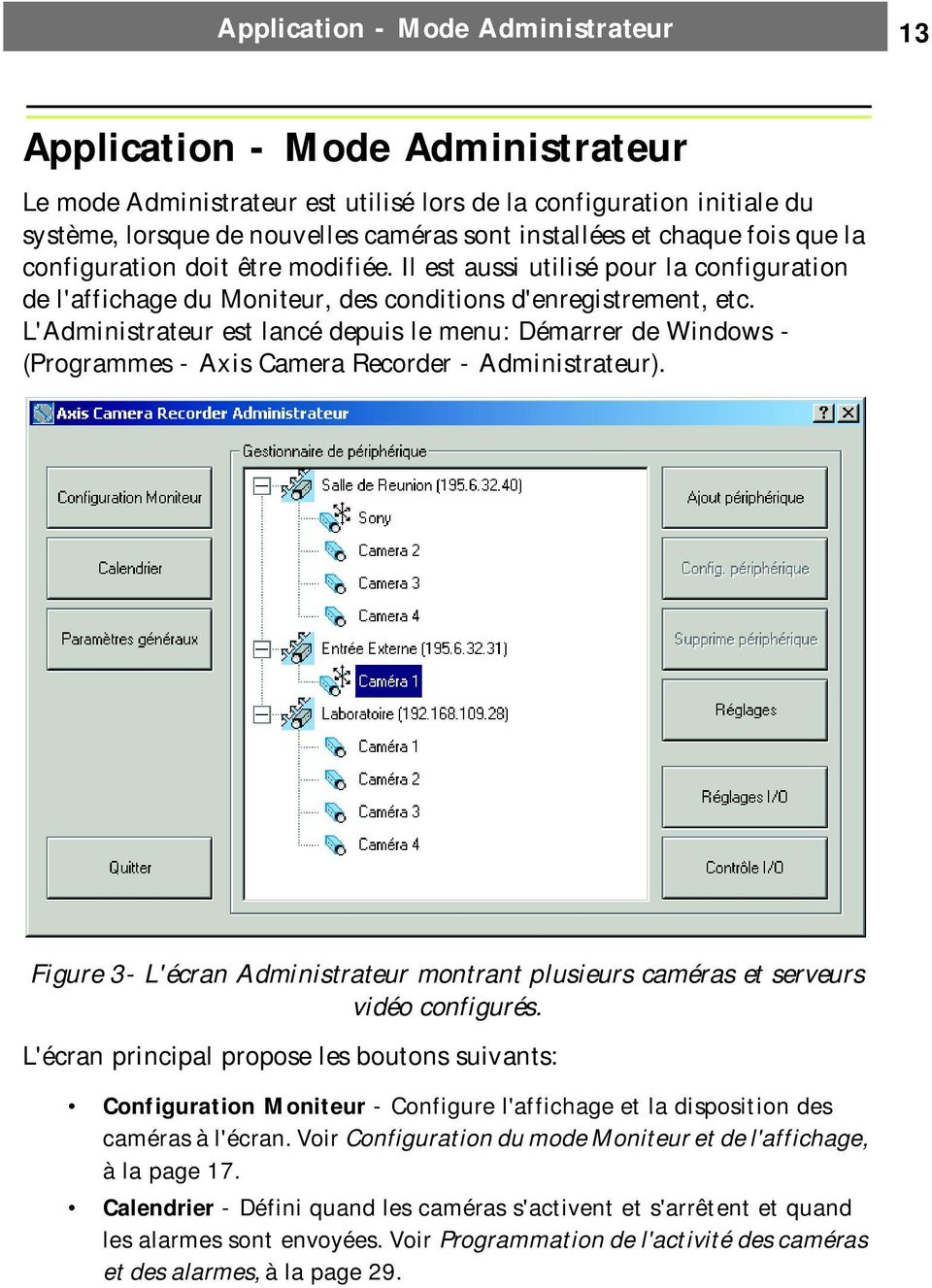 L'Administrateur est lancé depuis le menu: Démarrer de Windows - (Programmes - Axis Camera Recorder - Administrateur).