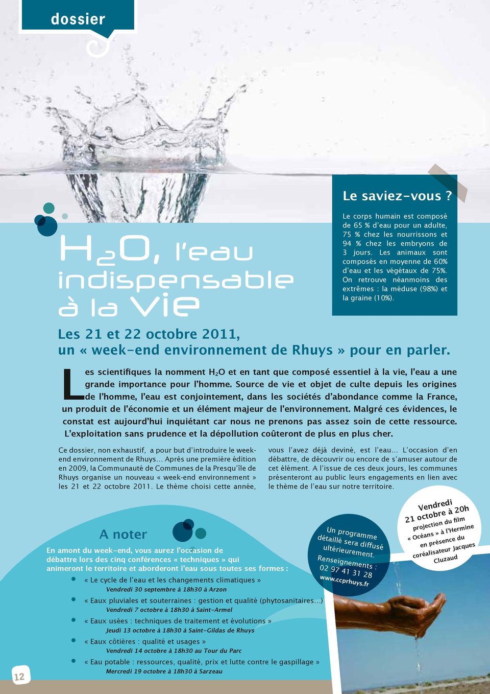 Les 21 et 22 octobre 2011, un «week-end environnement de Rhuys» pour en parler. Les scientifiques la nomment H2O et en tant que composé essentiel à la vie, l eau a une grande importance pour l homme.