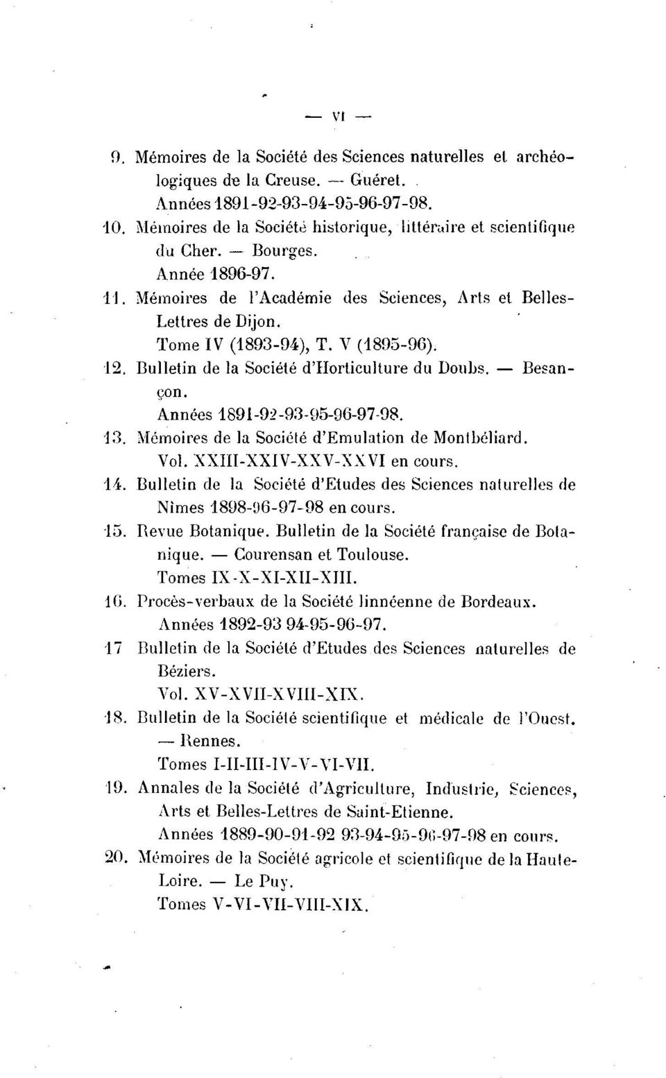 V (1895-96). 12. Bulletin de la Société d'horticulture du Doubs. - Besançon. Années 1891-92-93-95-96-97-98. 13. Mémoires de la Société d'emulation de Montbéliard. Vol. XXIII-XXIV-XXV-XXVI en cours.