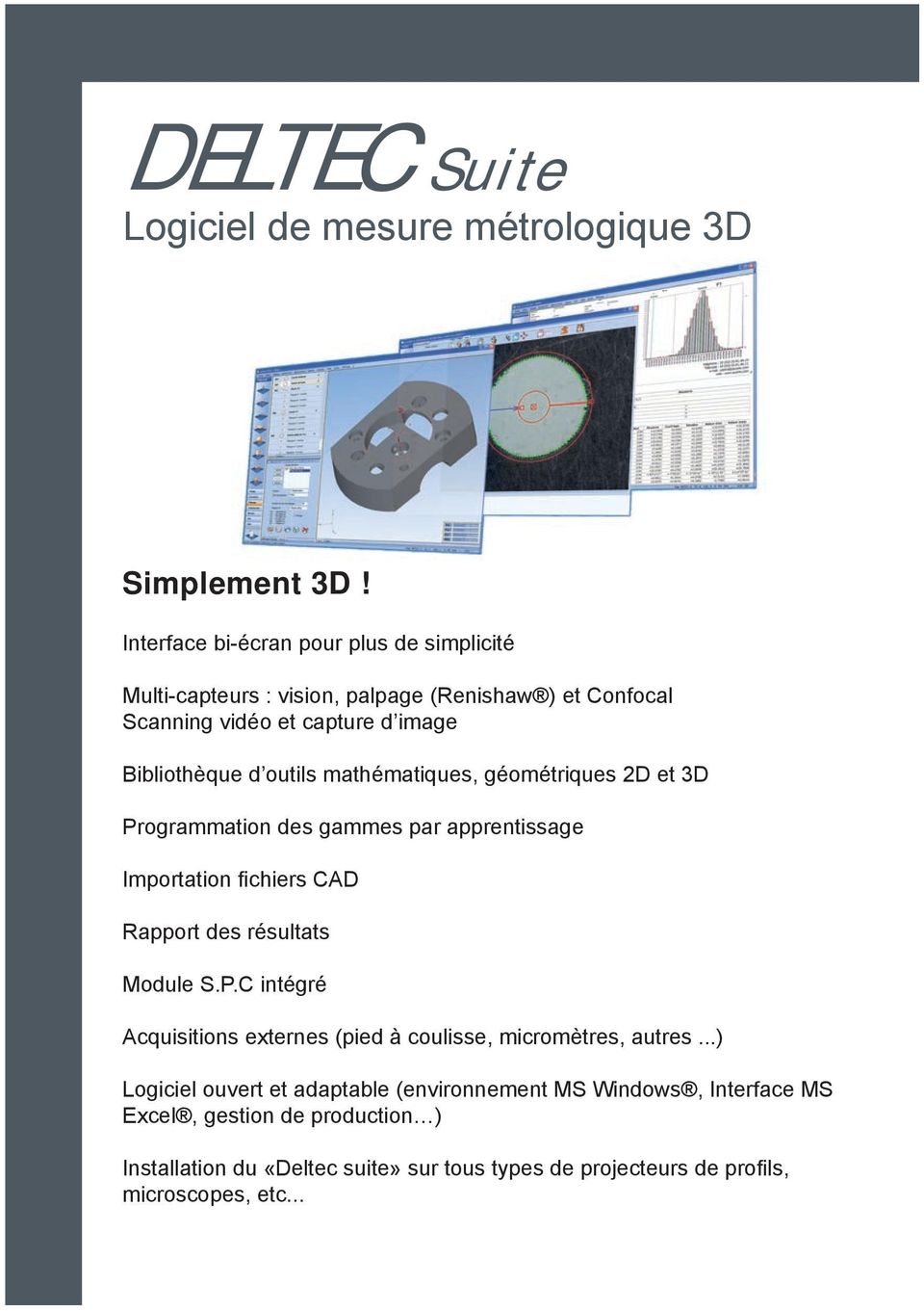 mathématiques, géométriques 2D et 3D Programmation des gammes par apprentissage Importation fichiers CAD Rapport des résultats Module S.P.C intégré Acquisitions externes (pied à coulisse, micromètres, autres.