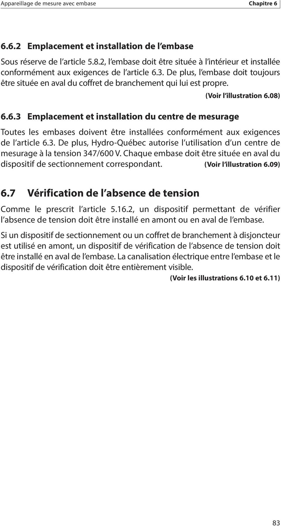 6.6.3 Emplacement et installation du centre de mesurage (Voir l illustration 6.08) Toutes les embases doivent être installées conformément aux exigences de l article 6.3. De plus, Hydro-Québec autorise l utilisation d un centre de mesurage à la tension 347/600 V.
