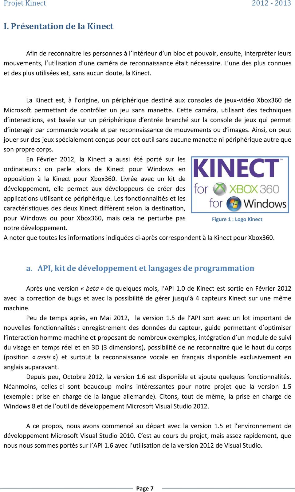La Kinect est, à l origine, un périphérique destiné aux consoles de jeux-vidéo Xbox360 de Microsoft permettant de contrôler un jeu sans manette.