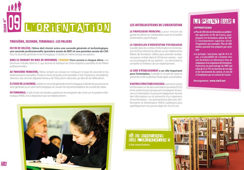 Dans le courant du mois de novembre, l ONISEP Paris envoie à chaque élève une brochure intitulée Après la 3 e, qui recense et explique les choix d options possibles et les filières professionnelles.