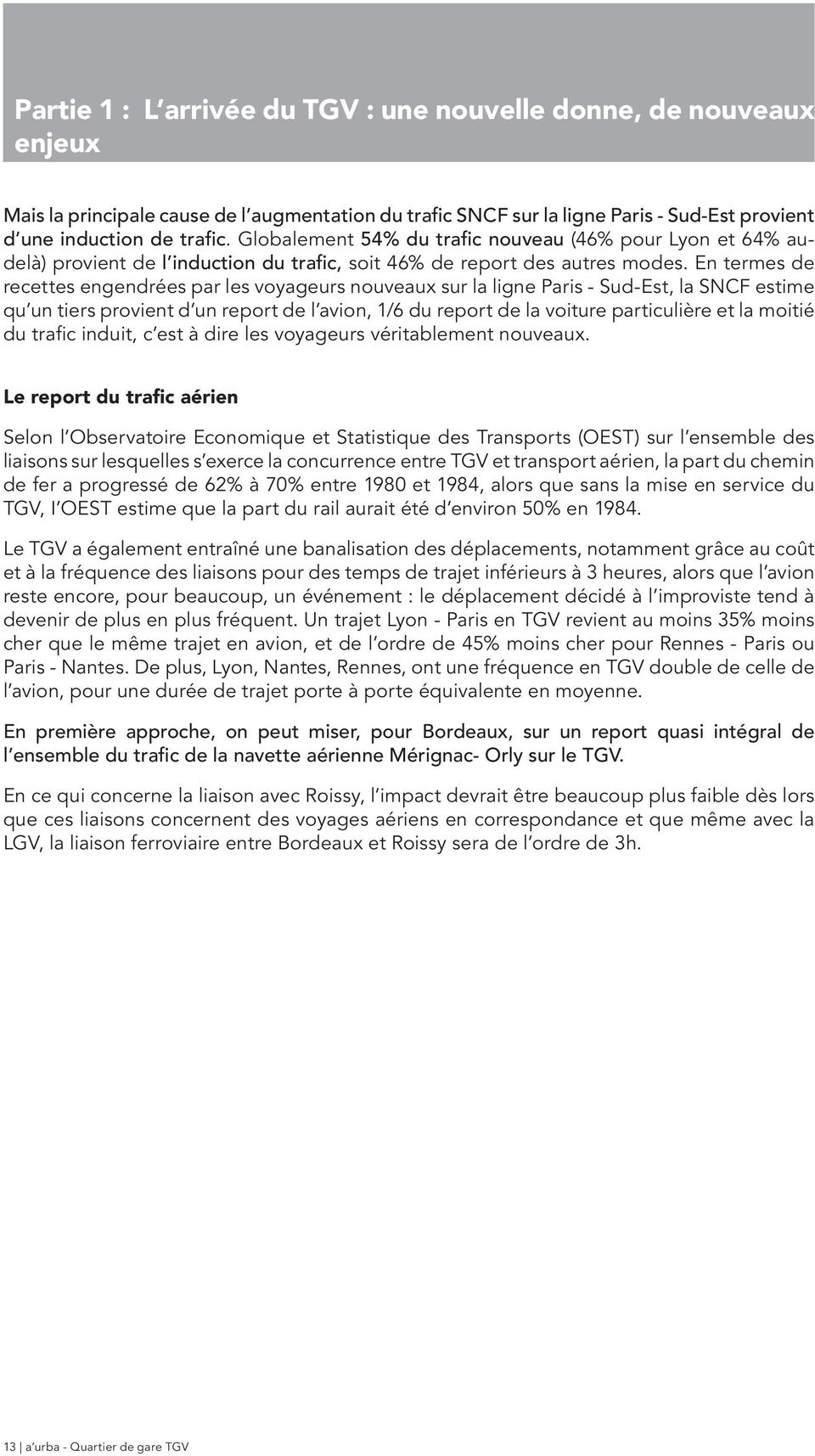 En termes de recettes engendrées par les voyageurs nouveaux sur la ligne Paris - Sud-Est, la SNCF estime qu un tiers provient d un report de l avion, 1/6 du report de la voiture particulière et la