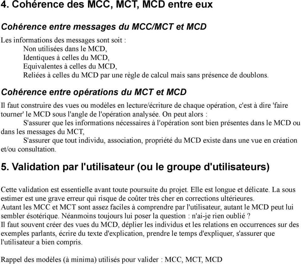 Cohérence entre opérations du MCT et MCD Il faut construire des vues ou modèles en lecture/écriture de chaque opération, c'est à dire 'faire tourner' le MCD sous l'angle de l'opération analysée.