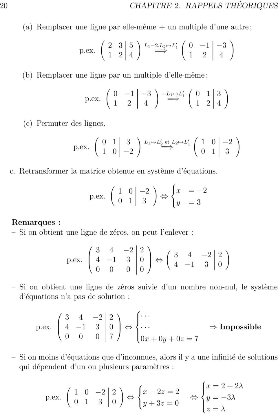 ex. 3 4 2 2 4 3 0 0 0 0 0 ( 3 4 2 2 4 3 0 Si on obtient une ligne de zéros suivie d un nombre non-nul, le système d équations n a pas de solution : p.ex. 3 4 2 2 4 3 0 0 0 0 7 0x + 0y + 0z = 7 ) Impossible Si on moins d équations que d inconnues, alors il y a une infinité de solutions qui dépendent d un ou plusieurs paramètres : p.