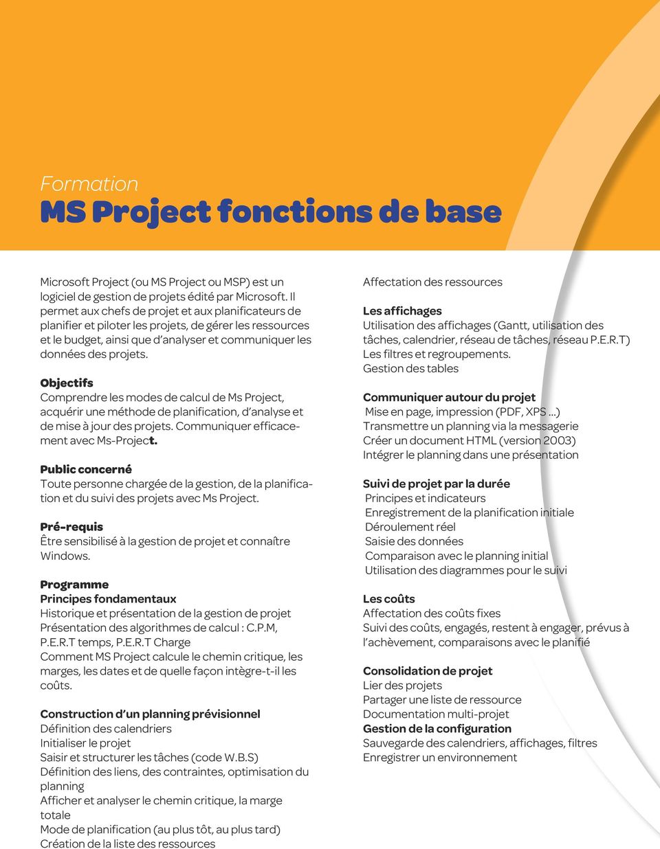 Objectifs Comprendre les modes de calcul de Ms Project, acquérir une méthode de planification, d analyse et de mise à jour des projets. Communiquer efficacement avec Ms-Project.
