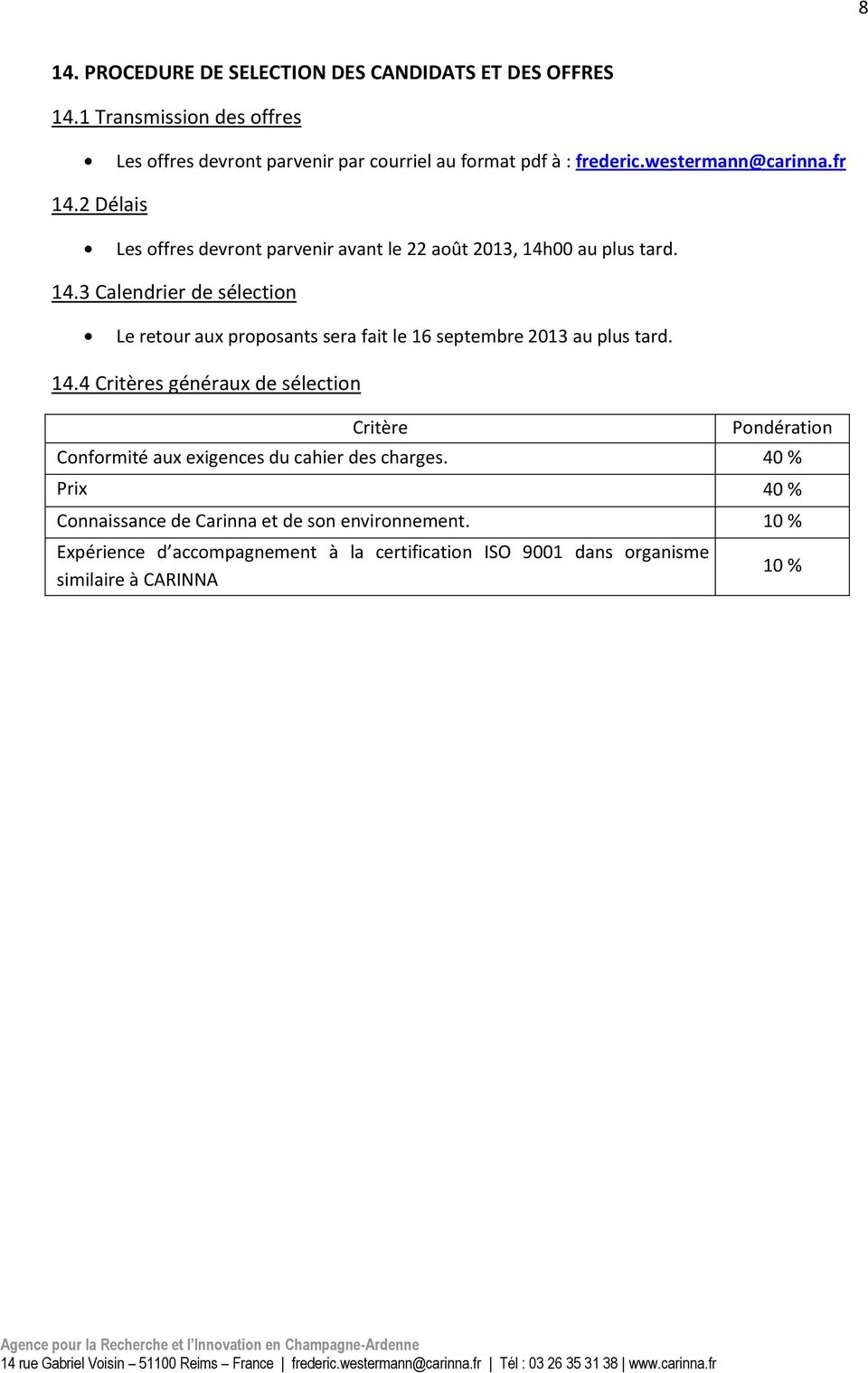 fr Les offres devront parvenir avant le 22 août 2013, 14h00 au plus tard. 14.3 Calendrier de sélection Le retour aux proposants sera fait le 16 septembre 2013 au plus tard.