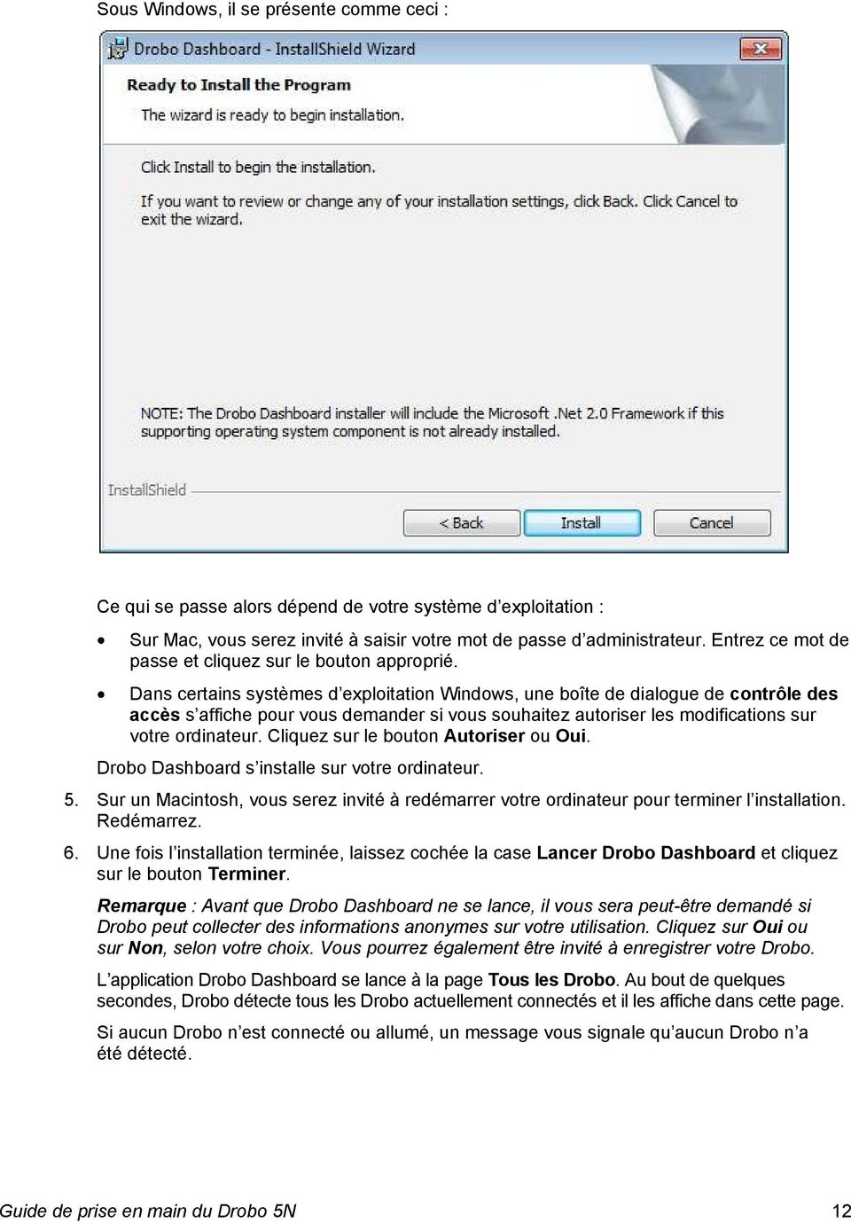 Dans certains systèmes d exploitation Windows, une boîte de dialogue de contrôle des accès s affiche pour vous demander si vous souhaitez autoriser les modifications sur votre ordinateur.