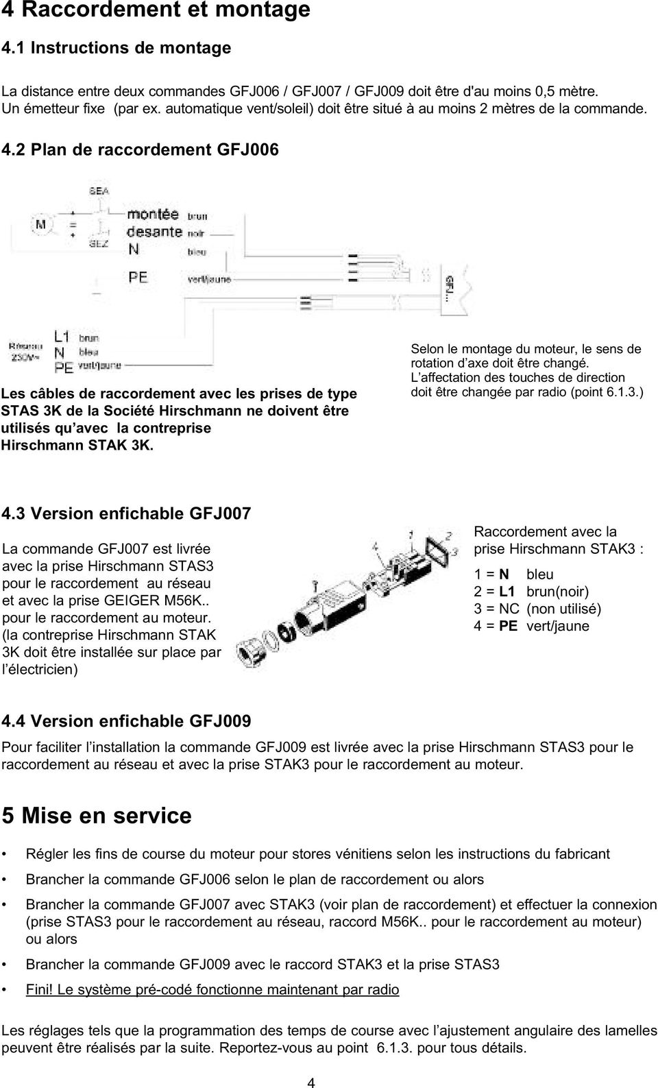 2 Plan de raccordement GFJ006 Les câbles de raccordement avec les prises de type STAS 3K de la Société Hirschmann ne doivent être utilisés qu avec la contreprise Hirschmann STAK 3K.
