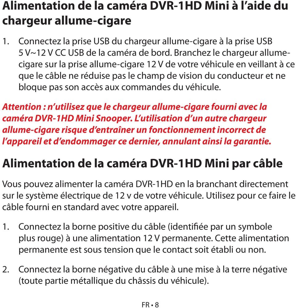 commandes du véhicule. Attention : n utilisez que le chargeur allume-cigare fourni avec la caméra DVR-1HD Mini Snooper.