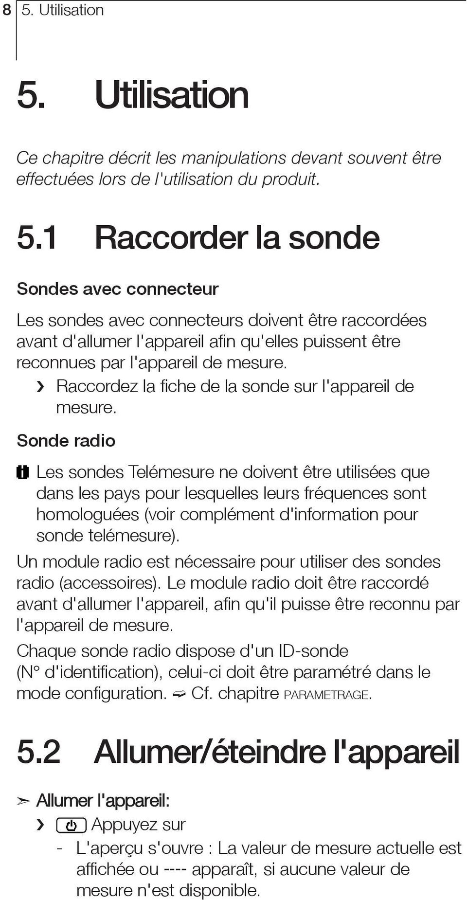 Sonde radio Les sondes Telémesure ne doivent être utilisées que dans les pays pour lesquelles leurs fréquences sont homologuées (voir complément d'information pour sonde telémesure).