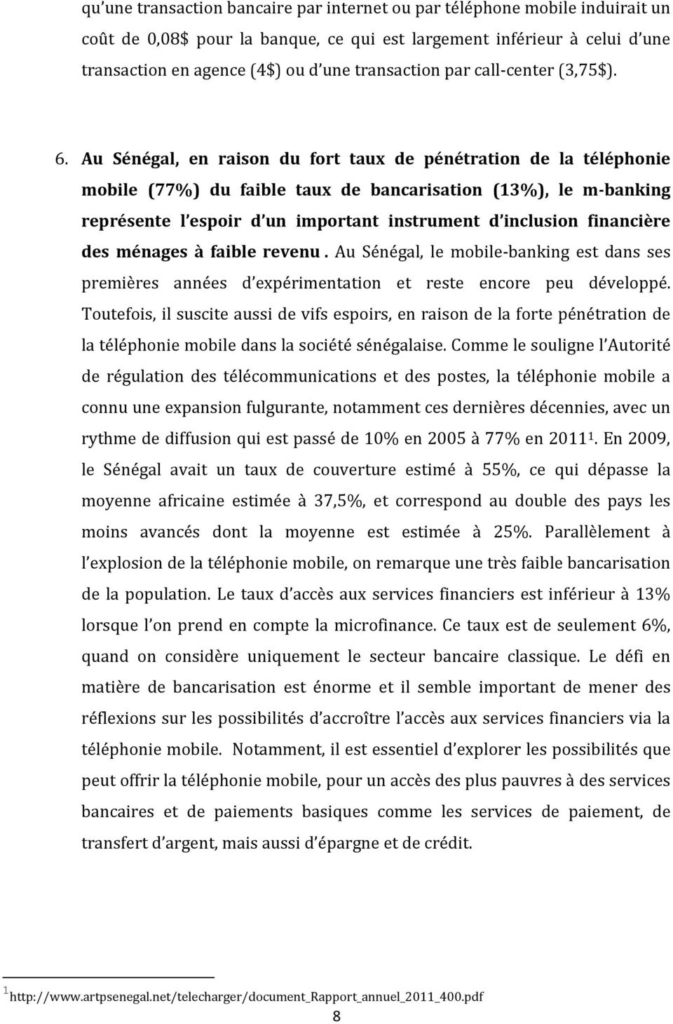 Au Sénégal, en raison du fort taux de pénétration de la téléphonie mobile (77%) du faible taux de bancarisation (13%), le m-banking représente l espoir d un important instrument d inclusion