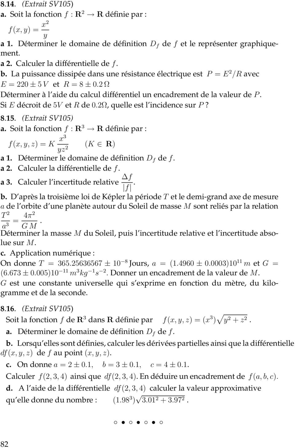 2 Ω Déterminer à l aide du calcul différentiel un encadrement de la valeur de P. Si E décroit de 5V et R de 0.2Ω, quelle est l incidence sur P? 8.15. (Extrait SV105) a.