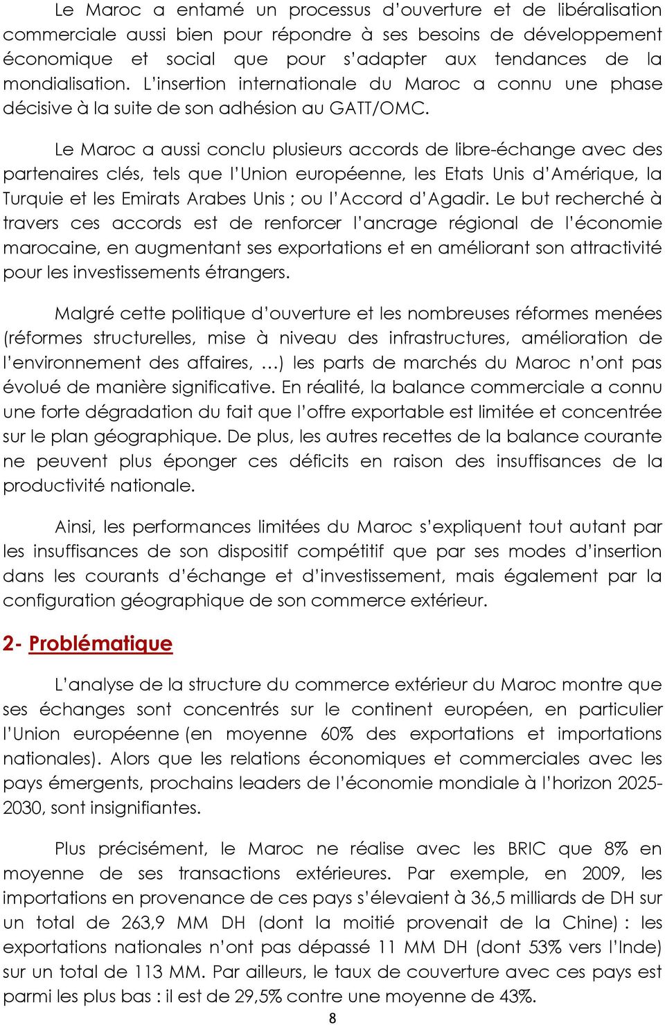 Le Maroc a aussi conclu plusieurs accords de libre-échange avec des partenaires clés, tels que l Union européenne, les Etats Unis d Amérique, la Turquie et les Emirats Arabes Unis ; ou l Accord d