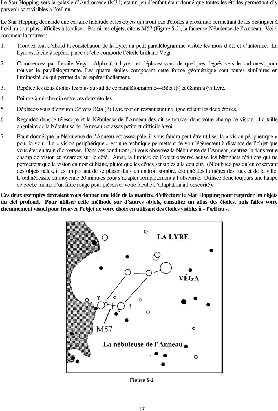 Parmi ces objets, citons M57 (Figure 5-2), la fameuse Nébuleuse de l Anneau. Voici comment la trouver : 1.