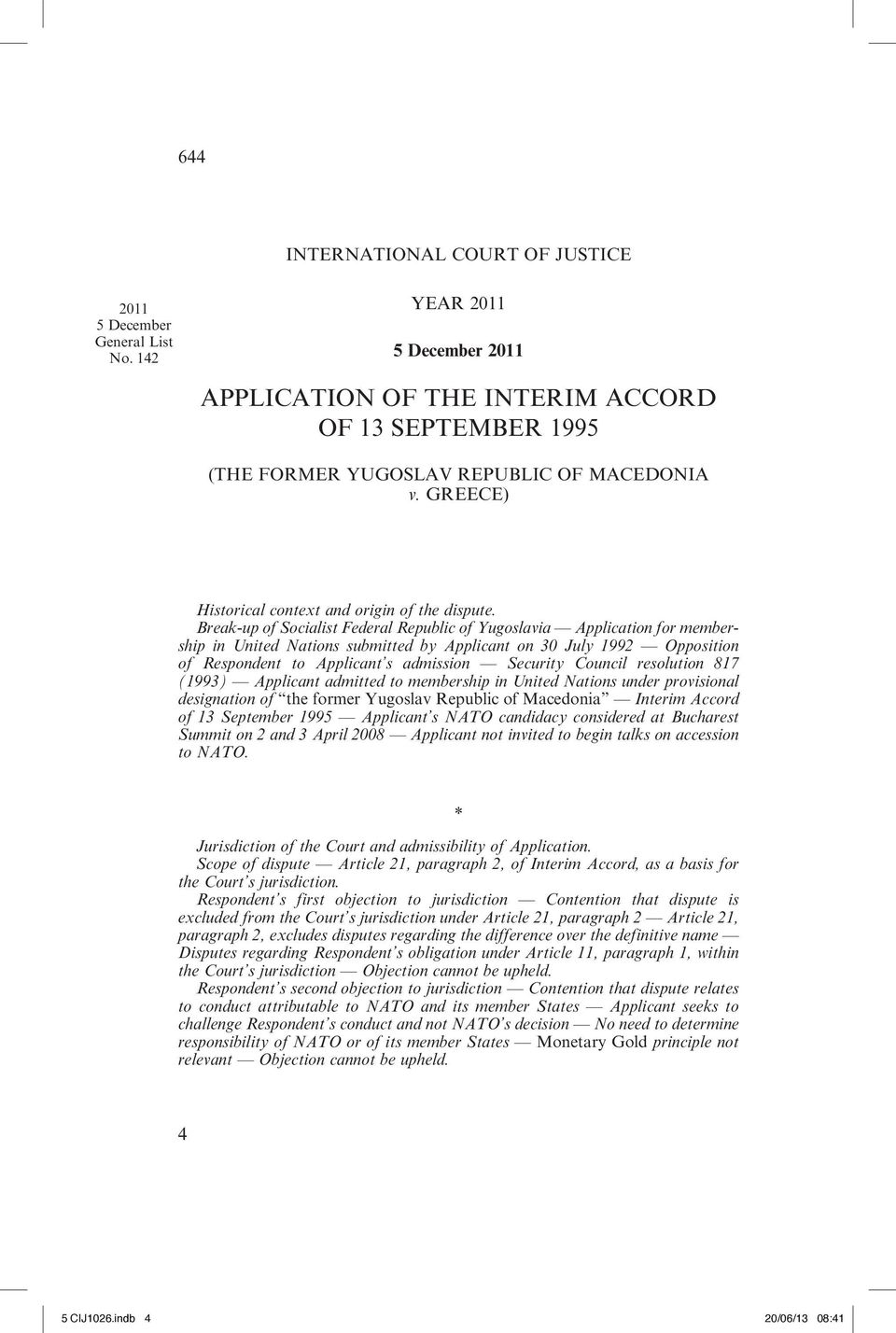 Break-up of Socialist Federal Republic of Yugoslavia Application for membership in United Nations submitted by Applicant on 30 July 1992 Opposition of Respondent to Applicant s admission Security
