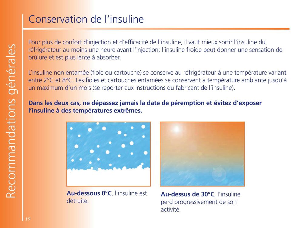 L insuline non entamée (fiole ou cartouche) se conserve au réfrigérateur à une température variant entre 2 C et 8 C.