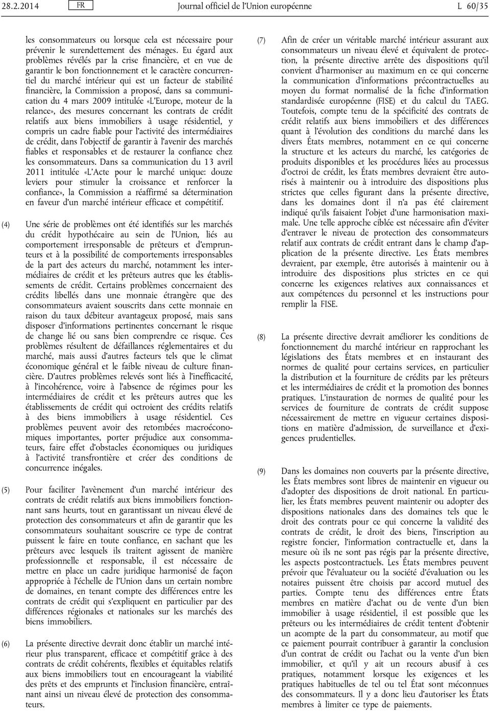 Commission a proposé, dans sa communication du 4 mars 2009 intitulée «L Europe, moteur de la relance», des mesures concernant les contrats de crédit relatifs aux biens immobiliers à usage