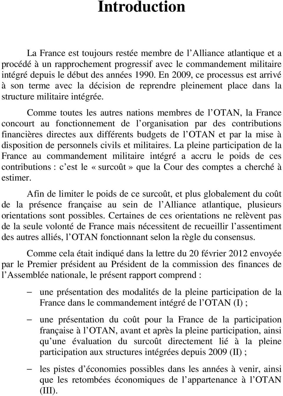 Comme toutes les autres nations membres de l OTAN, la France concourt au fonctionnement de l organisation par des contributions financières directes aux différents budgets de l OTAN et par la mise à