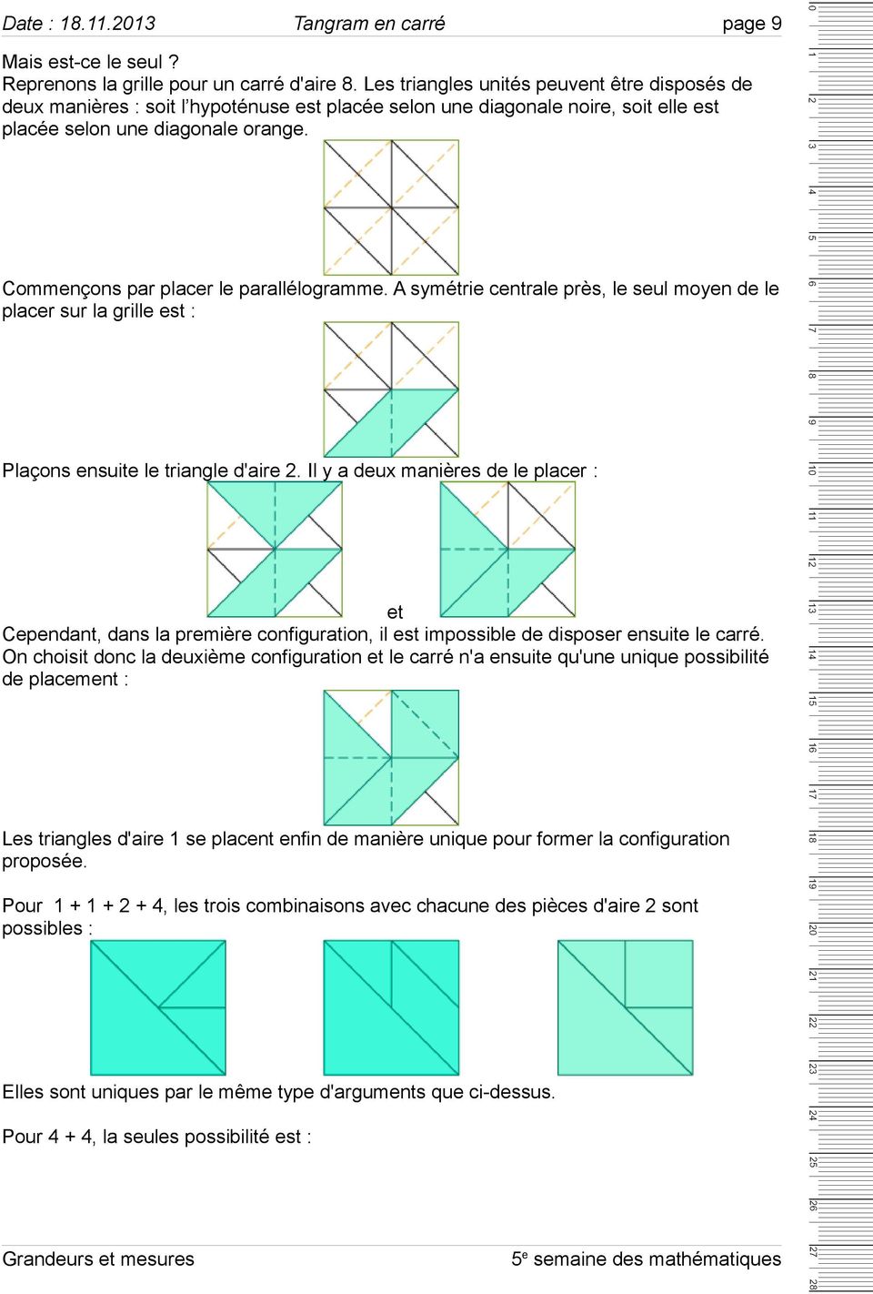Commençons par placer le parallélogramme. A symétrie centrale près, le seul moyen de le placer sur la grille est : Plaçons ensuite le triangle d'aire 2.