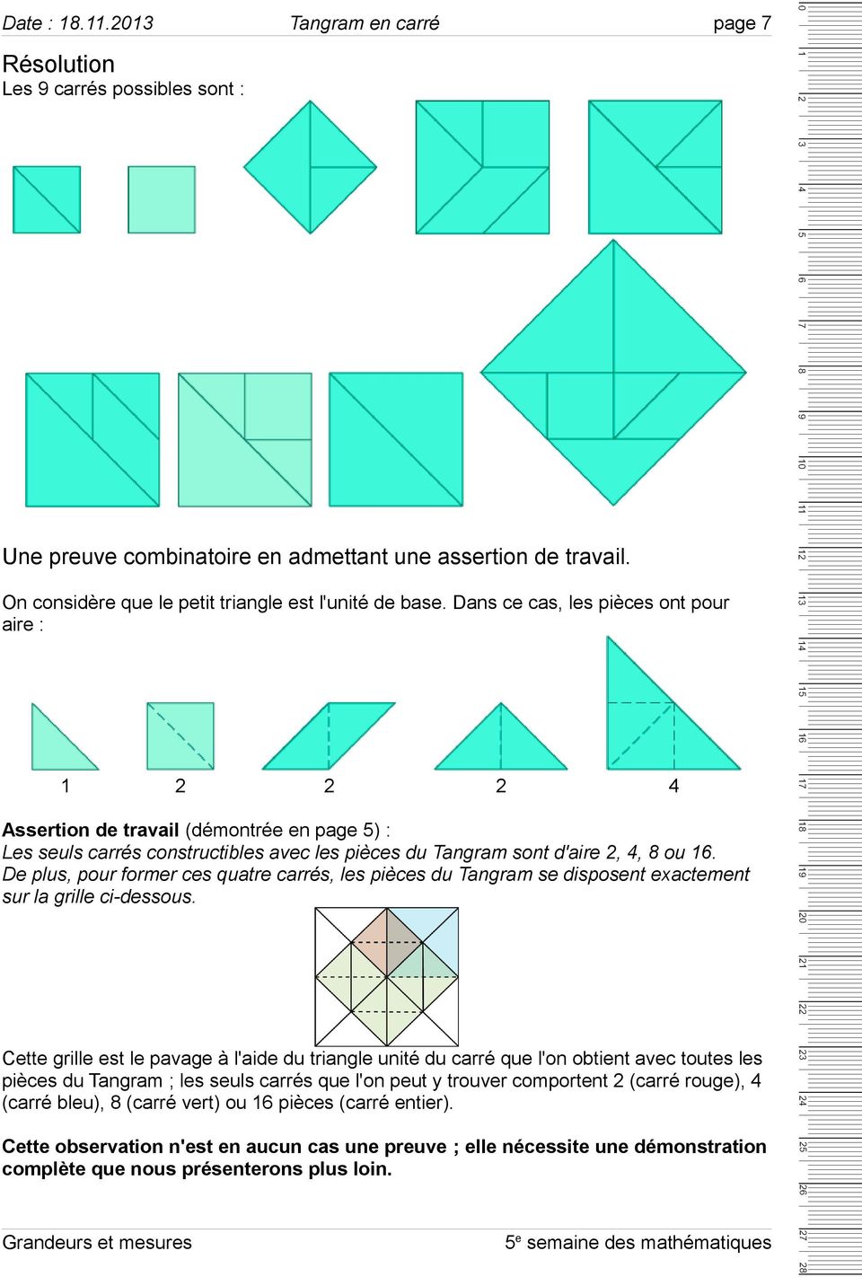 Dans ce cas, les pièces ont pour aire : 1 2 2 2 4 Assertion de travail (démontrée en page 5) : Les seuls carrés constructibles avec les pièces du Tangram sont d'aire 2, 4, 8 ou 16.