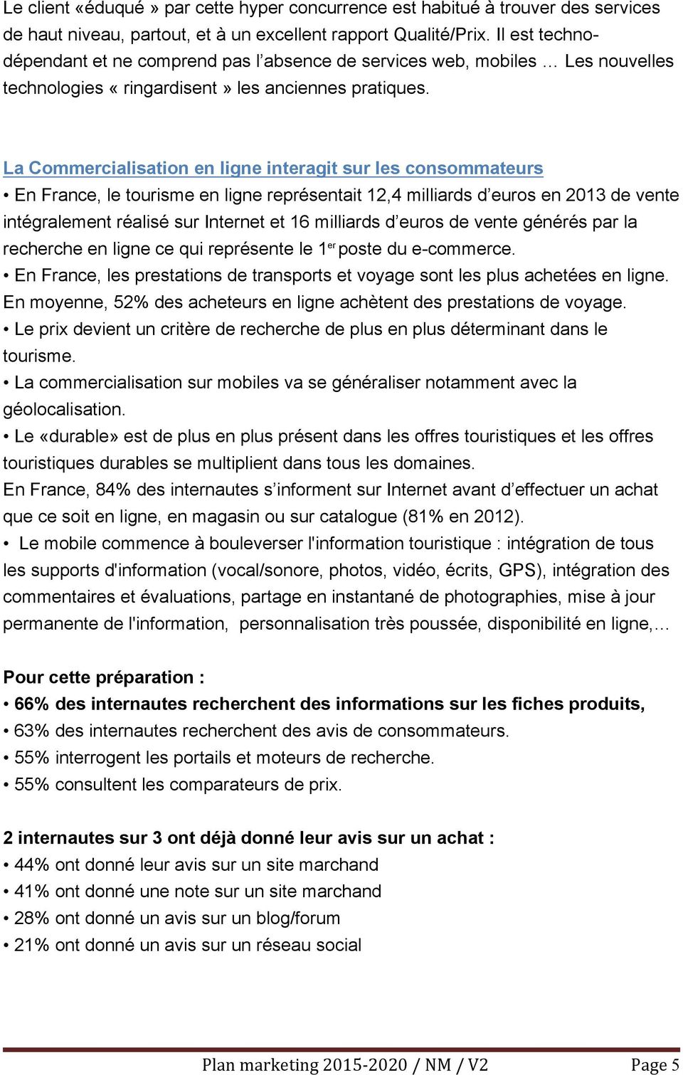La Commercialisation en ligne interagit sur les consommateurs En France, le tourisme en ligne représentait 12,4 milliards d euros en 2013 de vente intégralement réalisé sur Internet et 16 milliards d