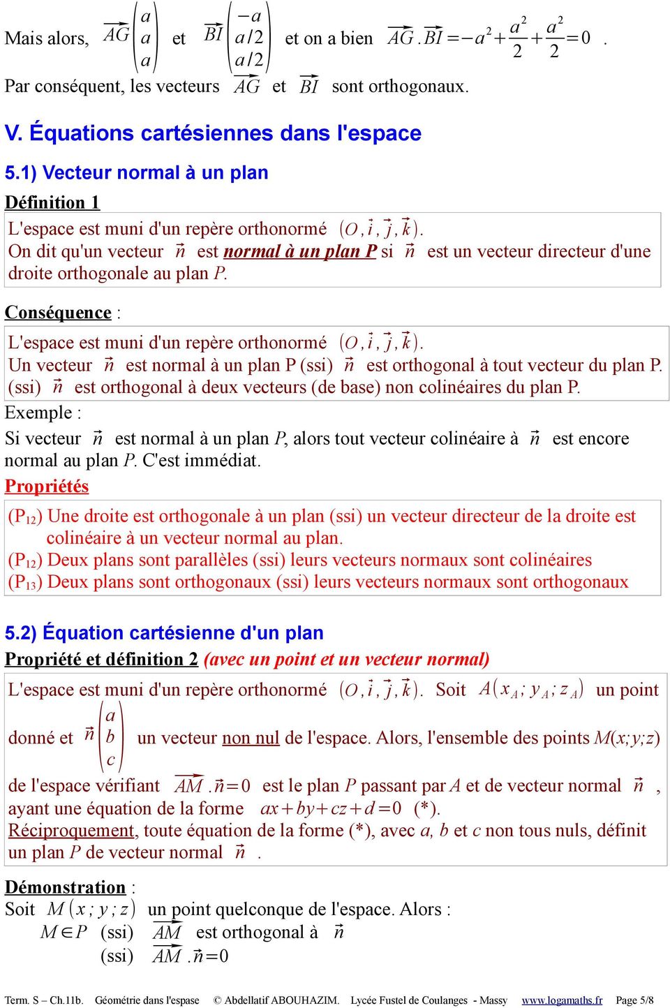 On dit qu'un vecteur n est normal à un plan P si n est un vecteur directeur d'une droite orthogonale au plan P. Conséquence : L'espace est muni d'un repère orthonormé (O, i, j, k ).