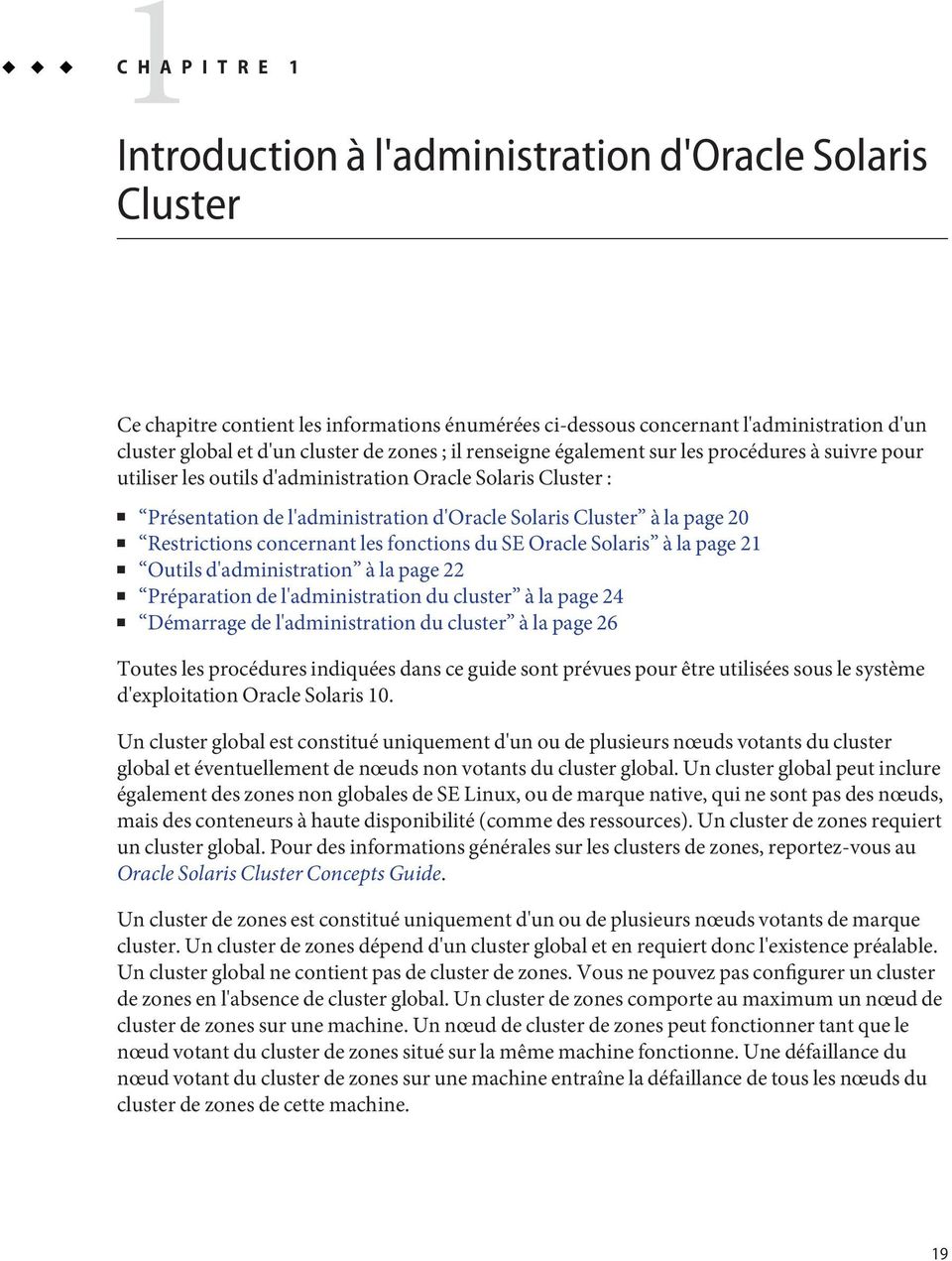 Restrictions concernant les fonctions du SE Oracle Solaris à la page 21 Outils d'administration à la page 22 Préparation de l'administration du cluster à la page 24 Démarrage de l'administration du