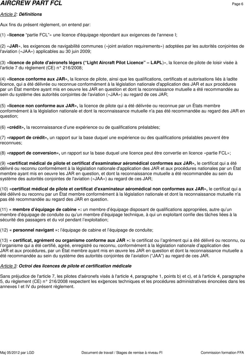 Light Aircraft Pilot Licence LAPL)», la licence de pilote de loisir visée à l'article 7 du règlement (CE) n 216/2008; (4) «licence conforme aux JAR», la licence de pilote, ainsi que les