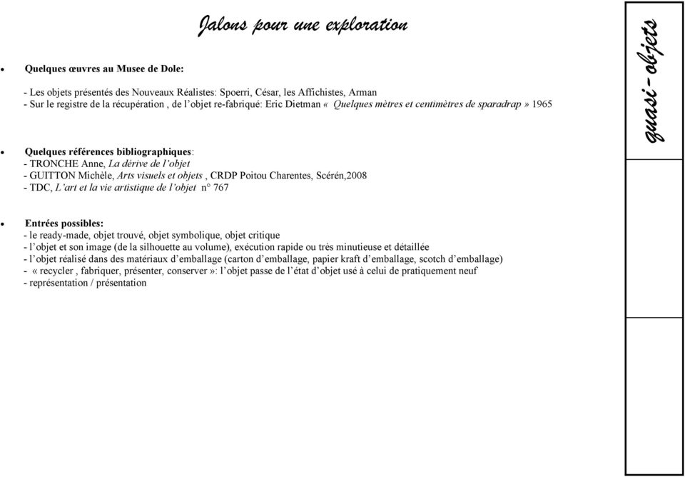 objets, CRDP Poitou Charentes, Scérén,2008 - TDC, L art et la vie artistique de l objet n 767 Entrées possibles: - le ready-made, objet trouvé, objet symbolique, objet critique - l objet et son image