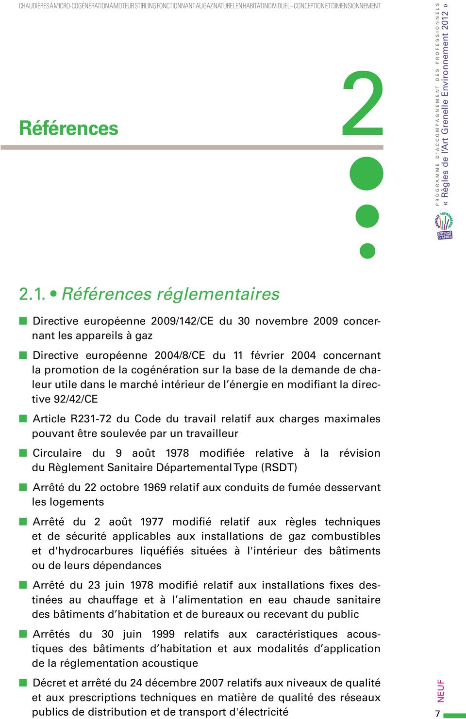 Références réglementaires Directive européenne 2009/142/CE du 30 novembre 2009 concernant les appareils à gaz Directive européenne 2004/8/CE du 11 février 2004 concernant la promotion de la
