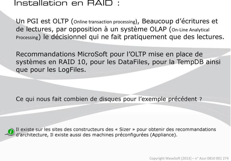 Recommandations MicroSoft pour l OLTP mise en place de systèmes en RAID 10, pour les DataFiles, pour la TempDB ainsi que pour les LogFiles.