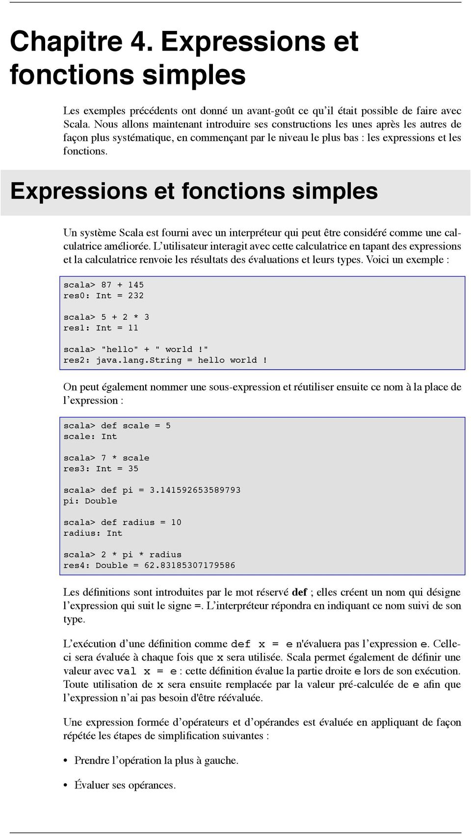 Expressions et fonctions simples Un système Scala est fourni avec un interpréteur qui peut être considéré comme une calculatrice améliorée.