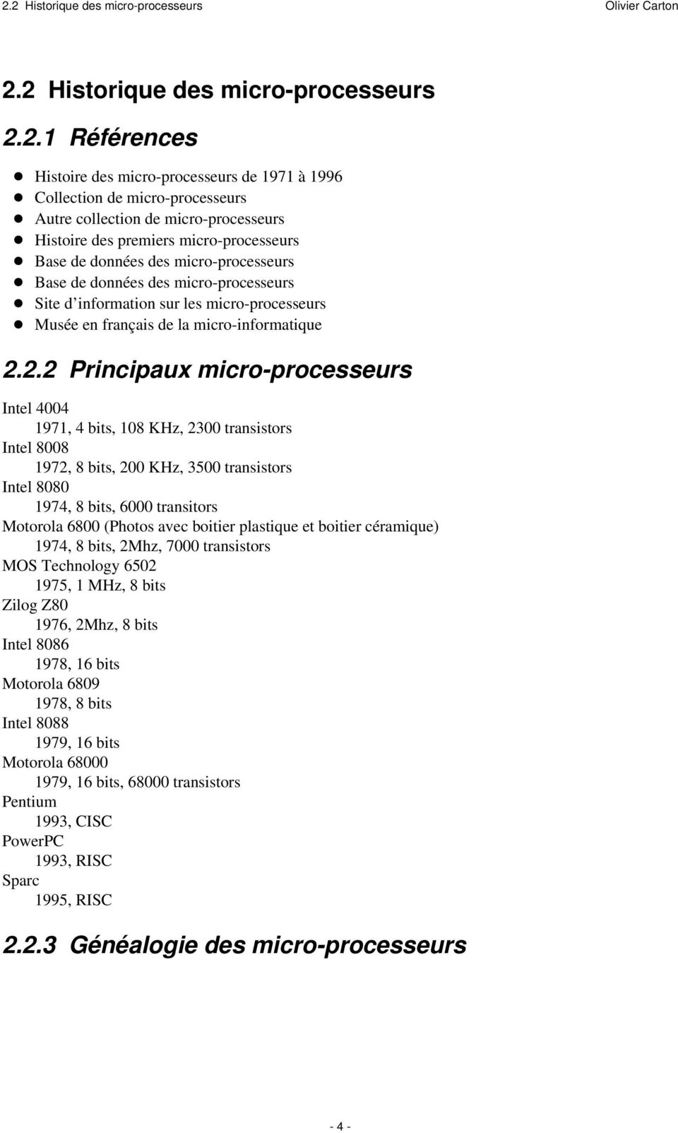 la micro-informatique 222 Principaux micro-processeurs Intel 4004 1971, 4 bits, 108 KHz, 2300 transistors Intel 8008 1972, 8 bits, 200 KHz, 3500 transistors Intel 8080 1974, 8 bits, 6000 transitors
