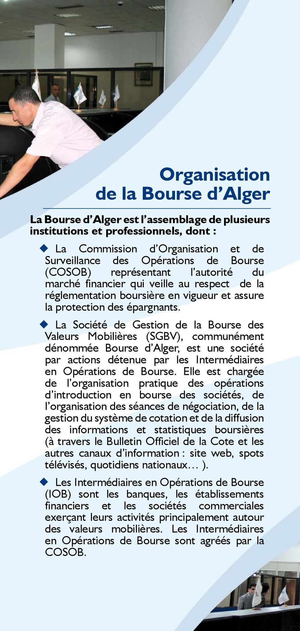 La Société de Gestion de la Bourse des Valeurs Mobilières (SGBV), communément dénommée Bourse d Alger, est une société par actions détenue par les Intermédiaires en Opérations de Bourse.