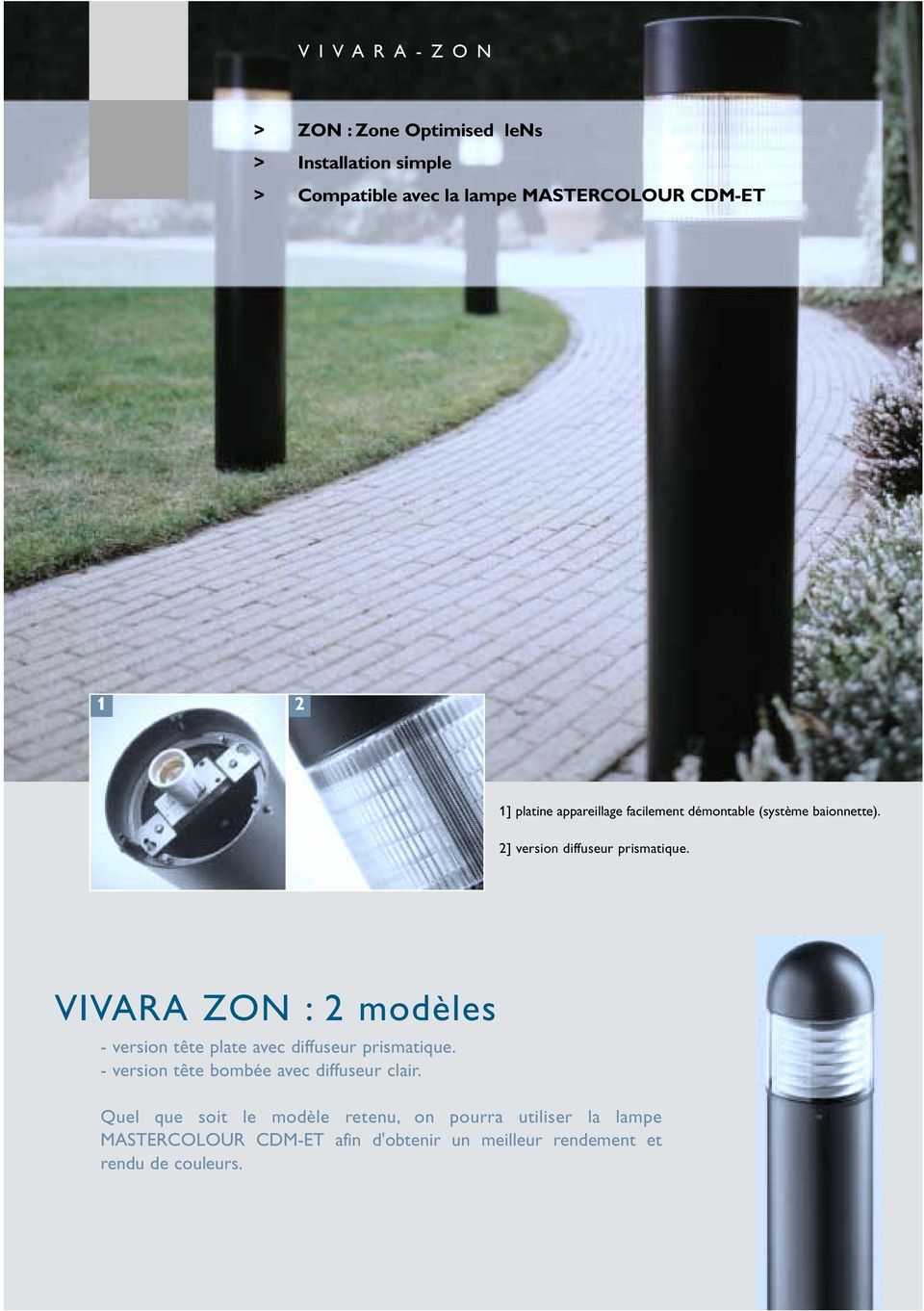 VIVARA ZON : 2 modèles - version tête plate avec diffuseur prismatique. - version tête bombée avec diffuseur clair.