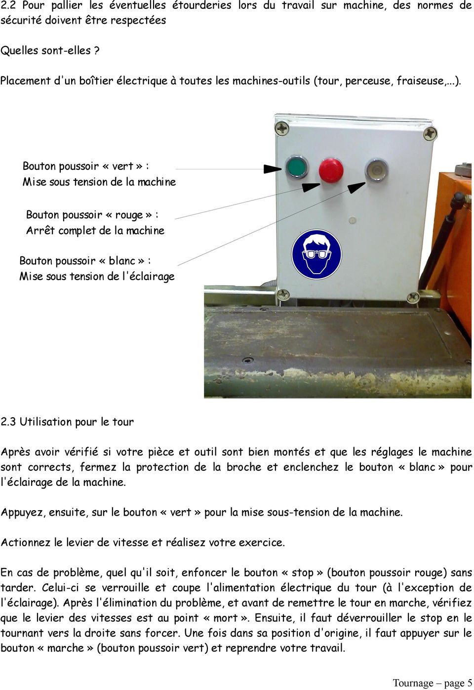 Bouton poussoir «vert» : Mise sous tension de la machine Bouton poussoir «rouge» : Arrêt complet de la machine Bouton poussoir «blanc» : Mise sous tension de l'éclairage 2.